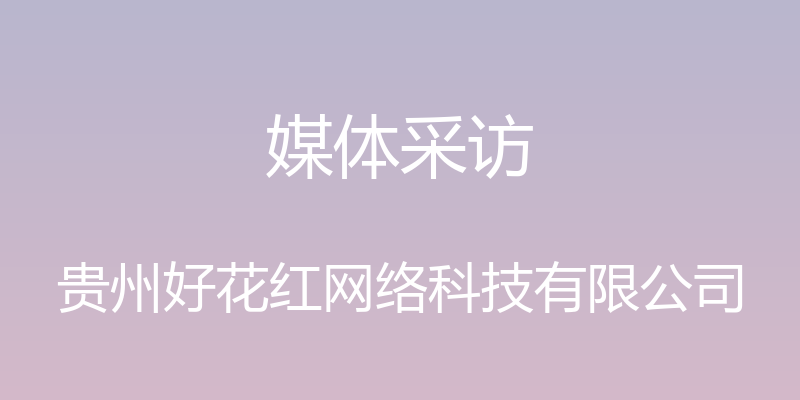 媒体采访 - 贵州好花红网络科技有限公司