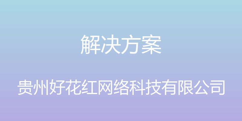 解决方案 - 贵州好花红网络科技有限公司