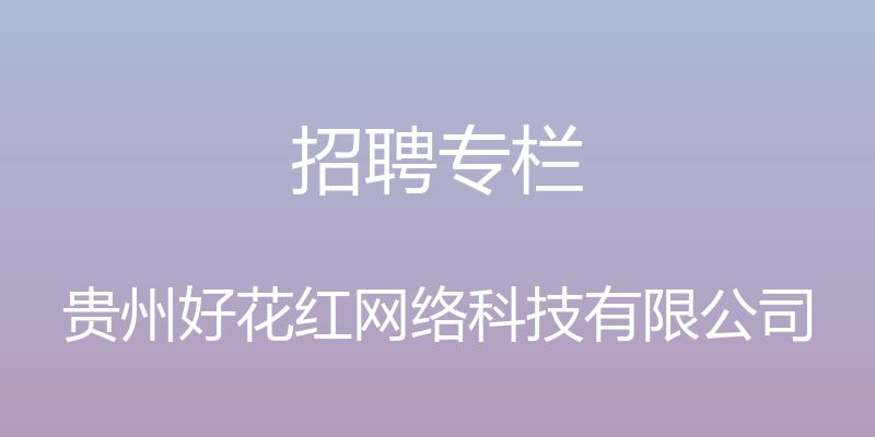 招聘专栏 - 贵州好花红网络科技有限公司